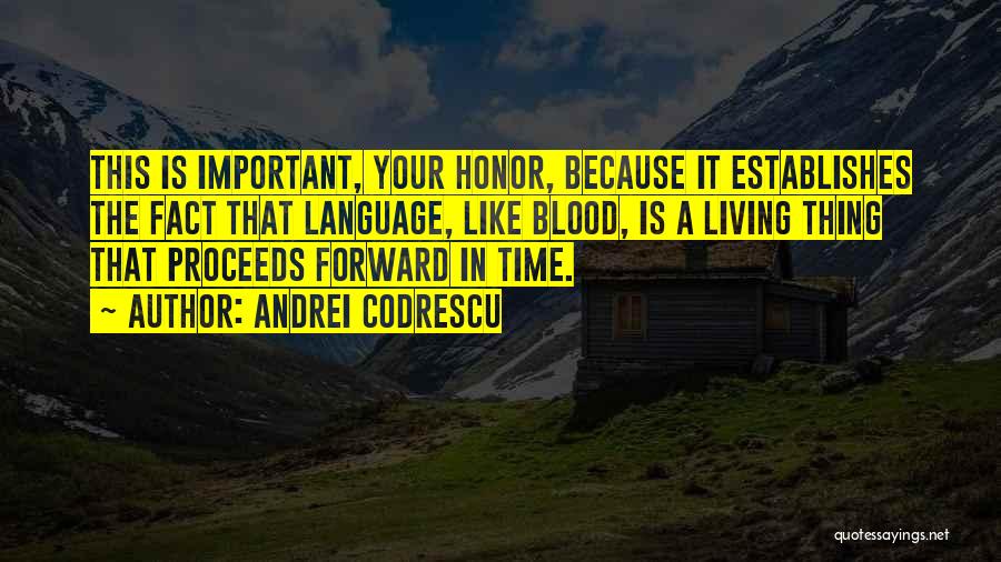 Andrei Codrescu Quotes: This Is Important, Your Honor, Because It Establishes The Fact That Language, Like Blood, Is A Living Thing That Proceeds