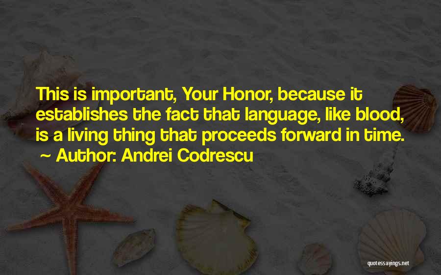 Andrei Codrescu Quotes: This Is Important, Your Honor, Because It Establishes The Fact That Language, Like Blood, Is A Living Thing That Proceeds
