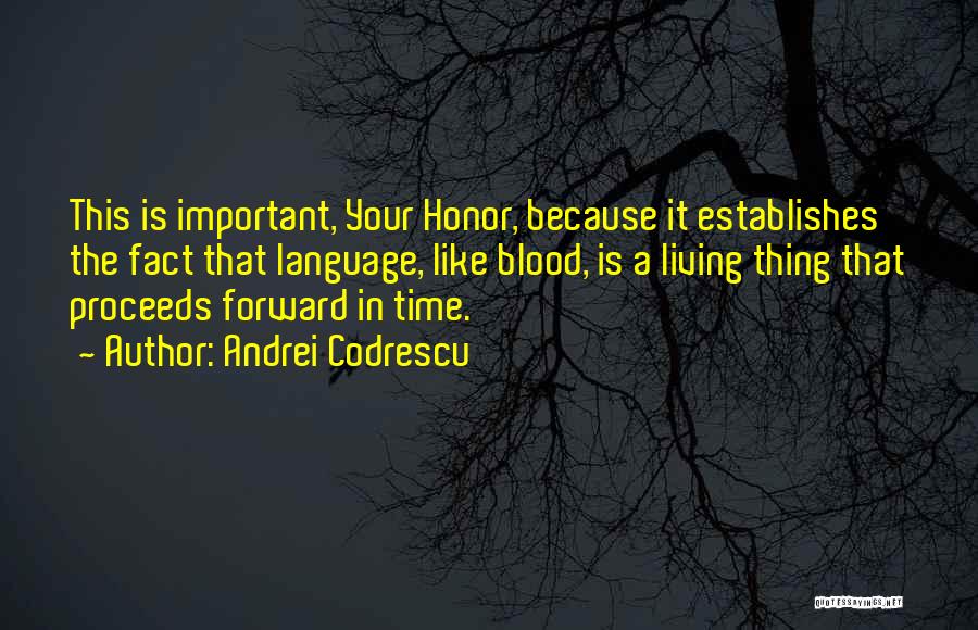 Andrei Codrescu Quotes: This Is Important, Your Honor, Because It Establishes The Fact That Language, Like Blood, Is A Living Thing That Proceeds