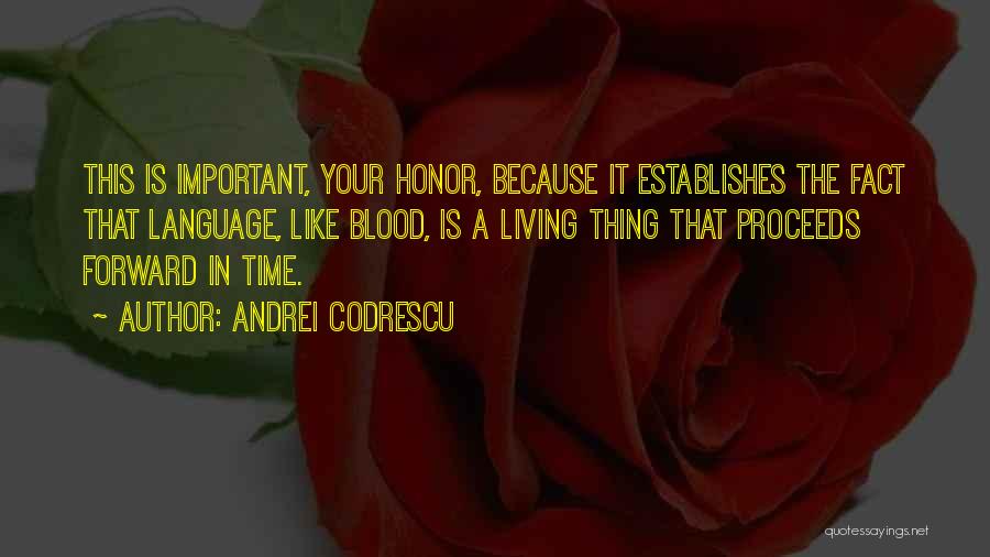 Andrei Codrescu Quotes: This Is Important, Your Honor, Because It Establishes The Fact That Language, Like Blood, Is A Living Thing That Proceeds