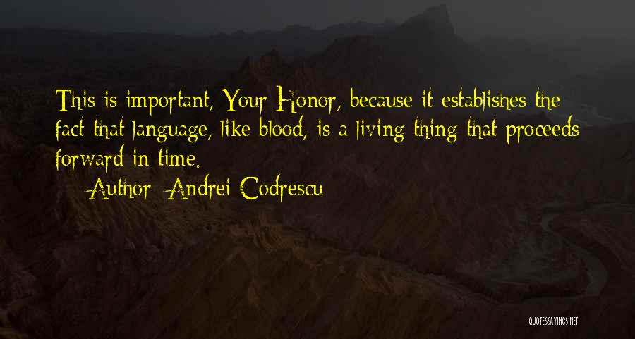 Andrei Codrescu Quotes: This Is Important, Your Honor, Because It Establishes The Fact That Language, Like Blood, Is A Living Thing That Proceeds