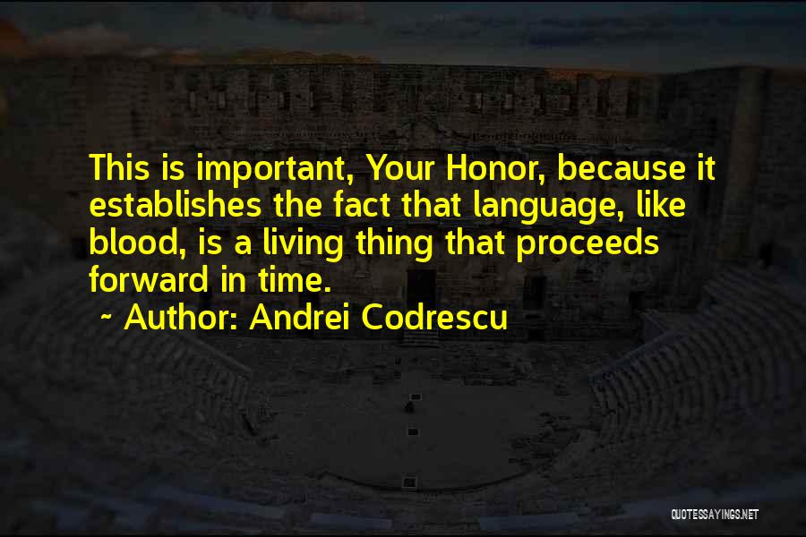 Andrei Codrescu Quotes: This Is Important, Your Honor, Because It Establishes The Fact That Language, Like Blood, Is A Living Thing That Proceeds