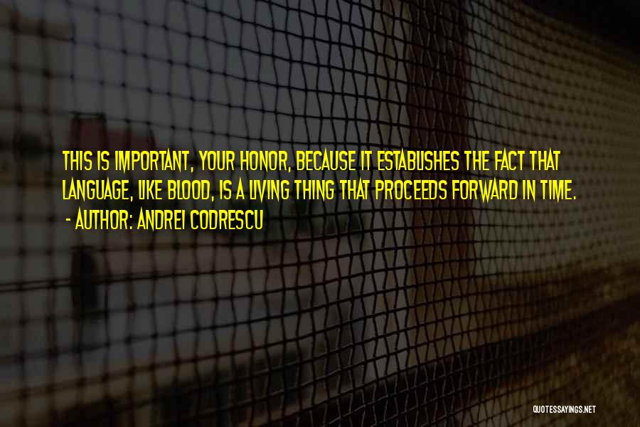 Andrei Codrescu Quotes: This Is Important, Your Honor, Because It Establishes The Fact That Language, Like Blood, Is A Living Thing That Proceeds