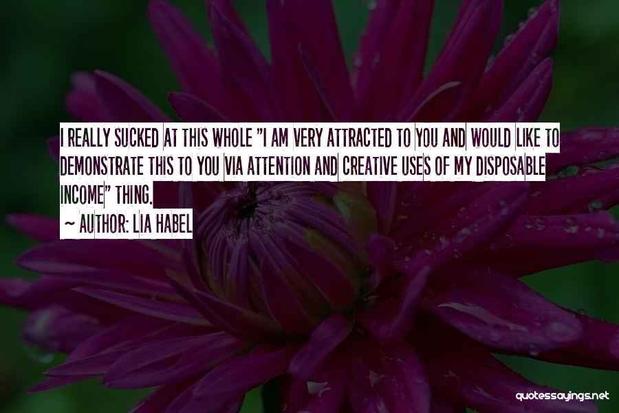 Lia Habel Quotes: I Really Sucked At This Whole I Am Very Attracted To You And Would Like To Demonstrate This To You