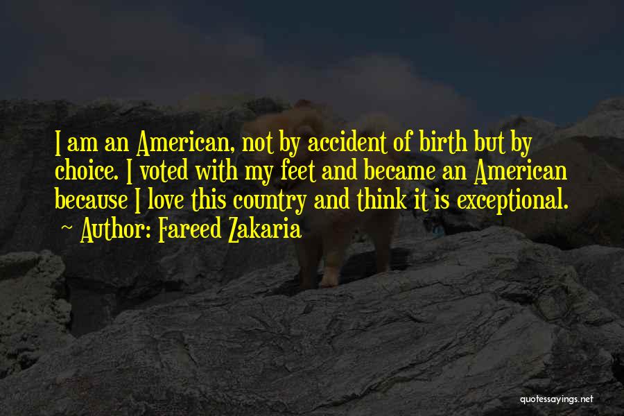 Fareed Zakaria Quotes: I Am An American, Not By Accident Of Birth But By Choice. I Voted With My Feet And Became An
