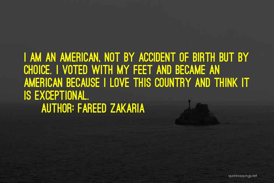 Fareed Zakaria Quotes: I Am An American, Not By Accident Of Birth But By Choice. I Voted With My Feet And Became An