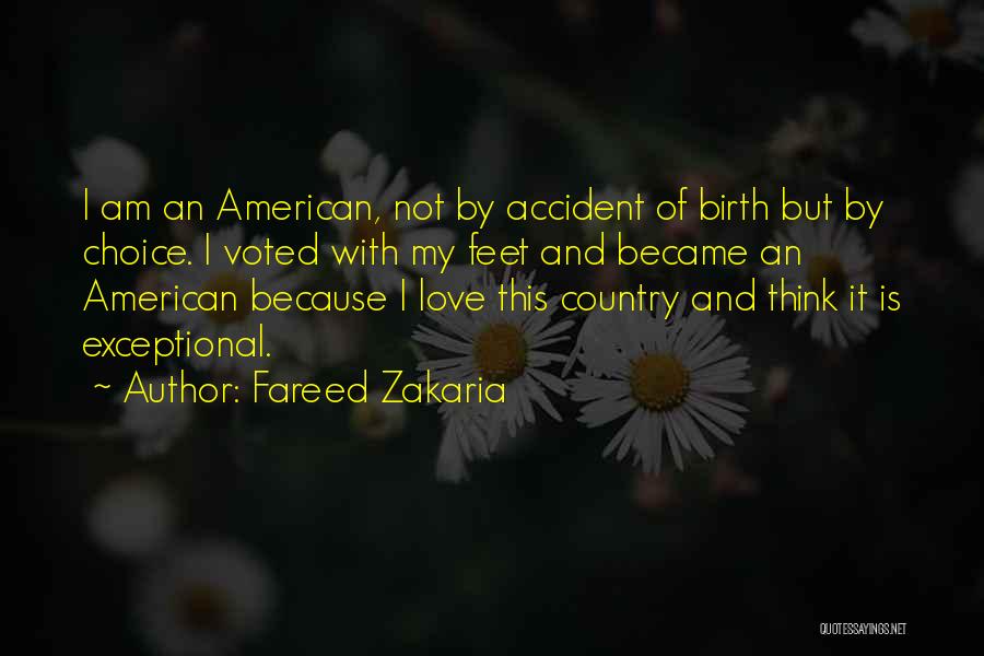 Fareed Zakaria Quotes: I Am An American, Not By Accident Of Birth But By Choice. I Voted With My Feet And Became An