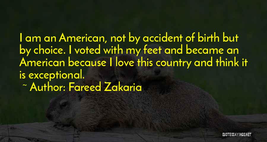 Fareed Zakaria Quotes: I Am An American, Not By Accident Of Birth But By Choice. I Voted With My Feet And Became An