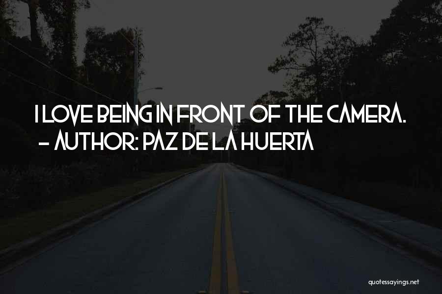 Paz De La Huerta Quotes: I Love Being In Front Of The Camera.