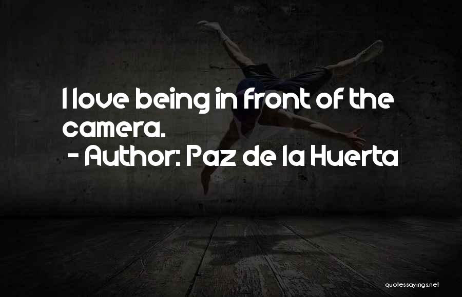 Paz De La Huerta Quotes: I Love Being In Front Of The Camera.