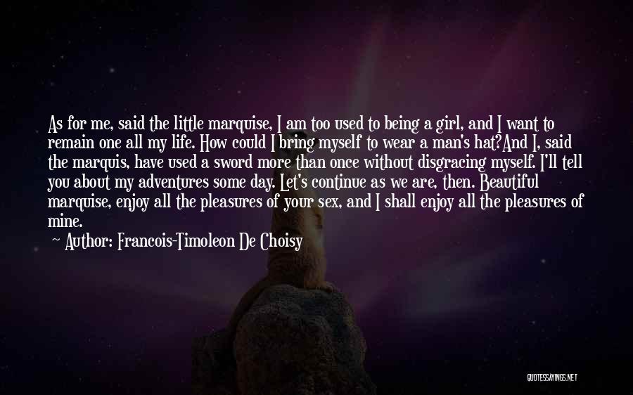 Francois-Timoleon De Choisy Quotes: As For Me, Said The Little Marquise, I Am Too Used To Being A Girl, And I Want To Remain