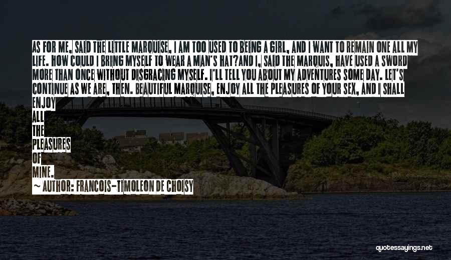 Francois-Timoleon De Choisy Quotes: As For Me, Said The Little Marquise, I Am Too Used To Being A Girl, And I Want To Remain