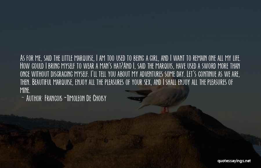 Francois-Timoleon De Choisy Quotes: As For Me, Said The Little Marquise, I Am Too Used To Being A Girl, And I Want To Remain