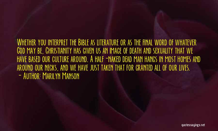 Marilyn Manson Quotes: Whether You Interpret The Bible As Literature Or As The Final Word Of Whatever God May Be, Christianity Has Given