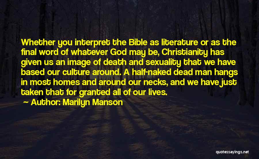 Marilyn Manson Quotes: Whether You Interpret The Bible As Literature Or As The Final Word Of Whatever God May Be, Christianity Has Given