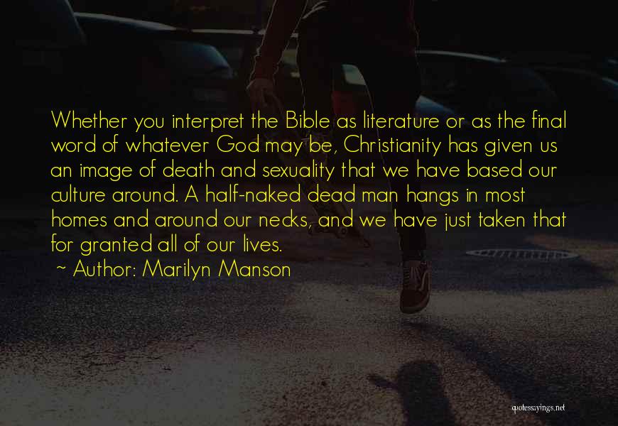Marilyn Manson Quotes: Whether You Interpret The Bible As Literature Or As The Final Word Of Whatever God May Be, Christianity Has Given