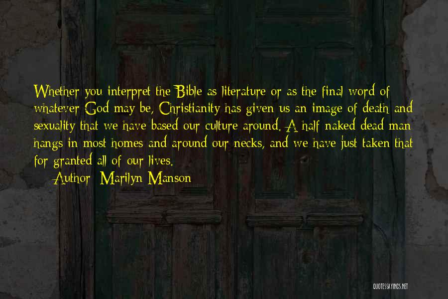 Marilyn Manson Quotes: Whether You Interpret The Bible As Literature Or As The Final Word Of Whatever God May Be, Christianity Has Given