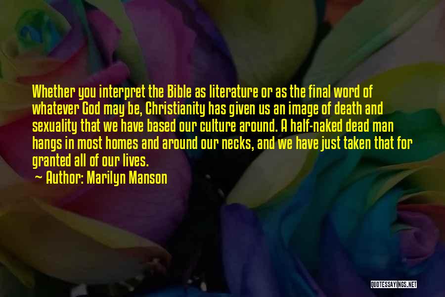 Marilyn Manson Quotes: Whether You Interpret The Bible As Literature Or As The Final Word Of Whatever God May Be, Christianity Has Given