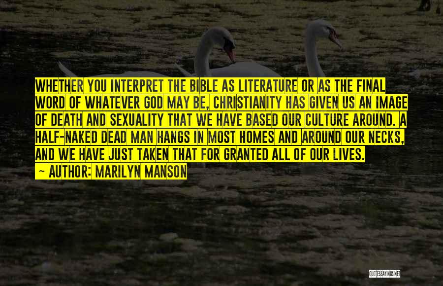 Marilyn Manson Quotes: Whether You Interpret The Bible As Literature Or As The Final Word Of Whatever God May Be, Christianity Has Given