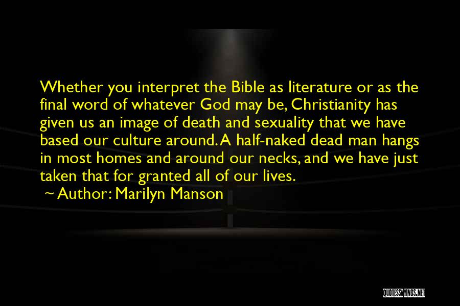 Marilyn Manson Quotes: Whether You Interpret The Bible As Literature Or As The Final Word Of Whatever God May Be, Christianity Has Given