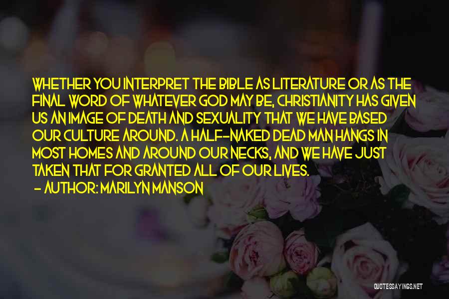 Marilyn Manson Quotes: Whether You Interpret The Bible As Literature Or As The Final Word Of Whatever God May Be, Christianity Has Given