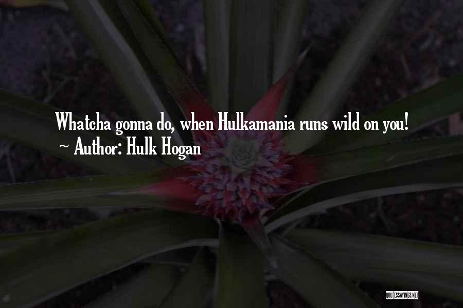 Hulk Hogan Quotes: Whatcha Gonna Do, When Hulkamania Runs Wild On You!