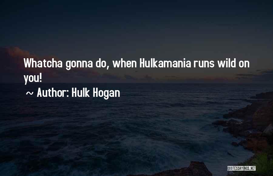 Hulk Hogan Quotes: Whatcha Gonna Do, When Hulkamania Runs Wild On You!