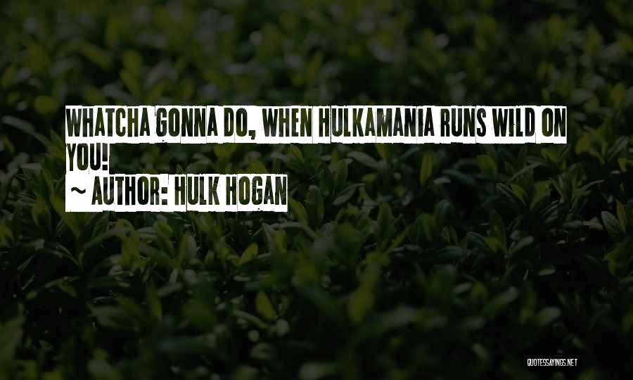 Hulk Hogan Quotes: Whatcha Gonna Do, When Hulkamania Runs Wild On You!