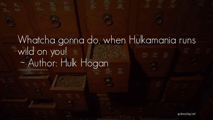 Hulk Hogan Quotes: Whatcha Gonna Do, When Hulkamania Runs Wild On You!