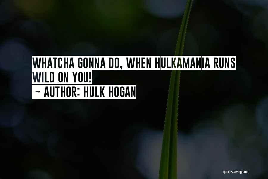 Hulk Hogan Quotes: Whatcha Gonna Do, When Hulkamania Runs Wild On You!