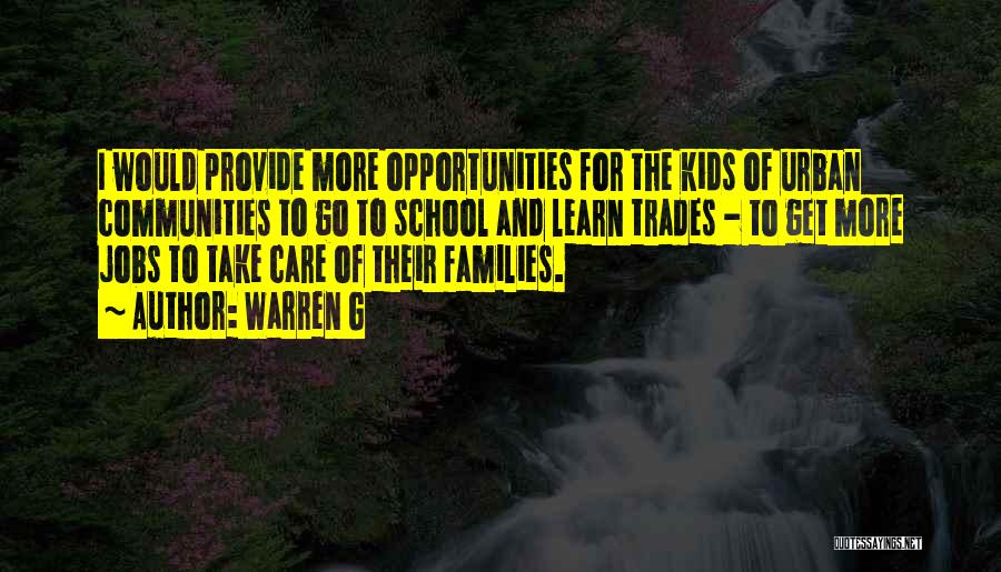 Warren G Quotes: I Would Provide More Opportunities For The Kids Of Urban Communities To Go To School And Learn Trades - To