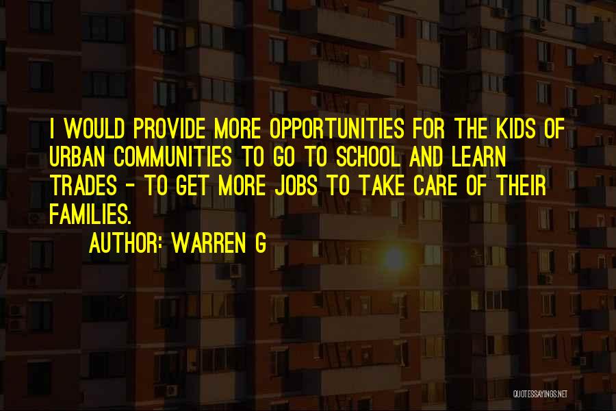 Warren G Quotes: I Would Provide More Opportunities For The Kids Of Urban Communities To Go To School And Learn Trades - To