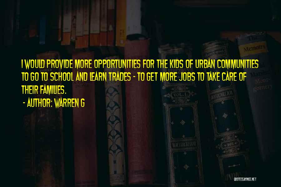 Warren G Quotes: I Would Provide More Opportunities For The Kids Of Urban Communities To Go To School And Learn Trades - To