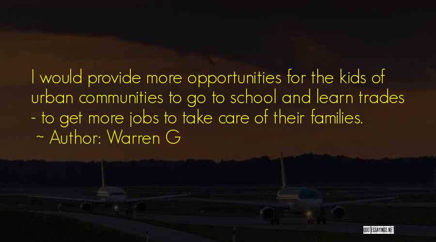 Warren G Quotes: I Would Provide More Opportunities For The Kids Of Urban Communities To Go To School And Learn Trades - To