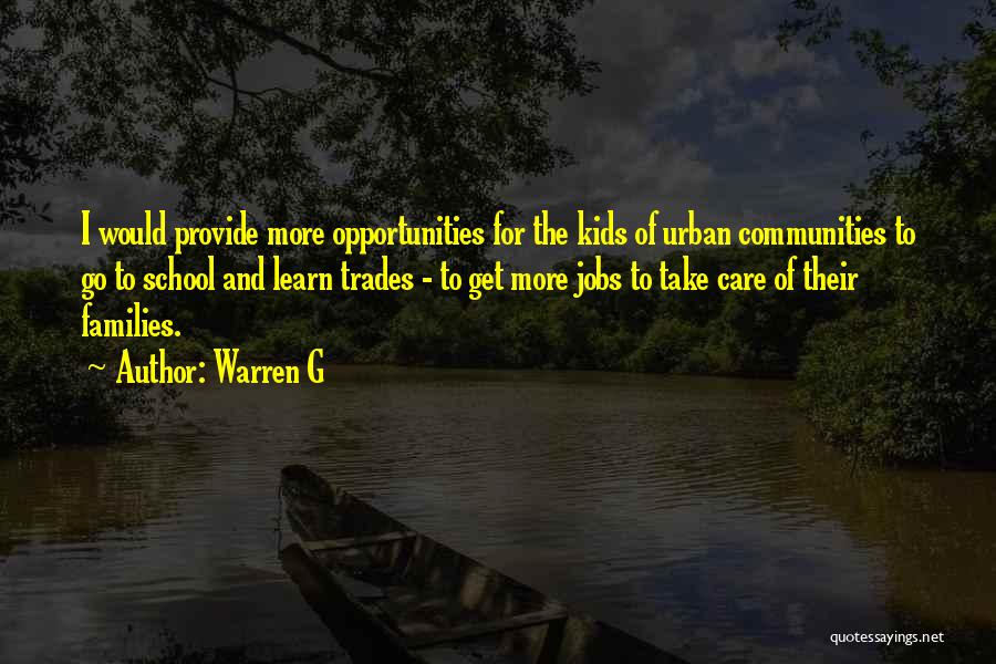 Warren G Quotes: I Would Provide More Opportunities For The Kids Of Urban Communities To Go To School And Learn Trades - To