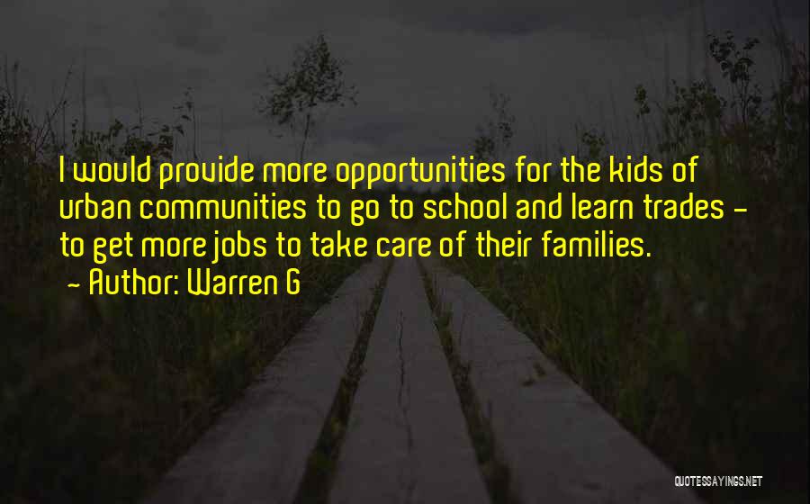 Warren G Quotes: I Would Provide More Opportunities For The Kids Of Urban Communities To Go To School And Learn Trades - To