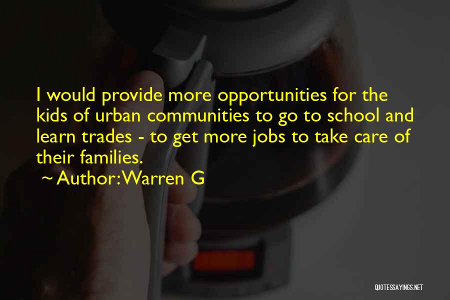 Warren G Quotes: I Would Provide More Opportunities For The Kids Of Urban Communities To Go To School And Learn Trades - To