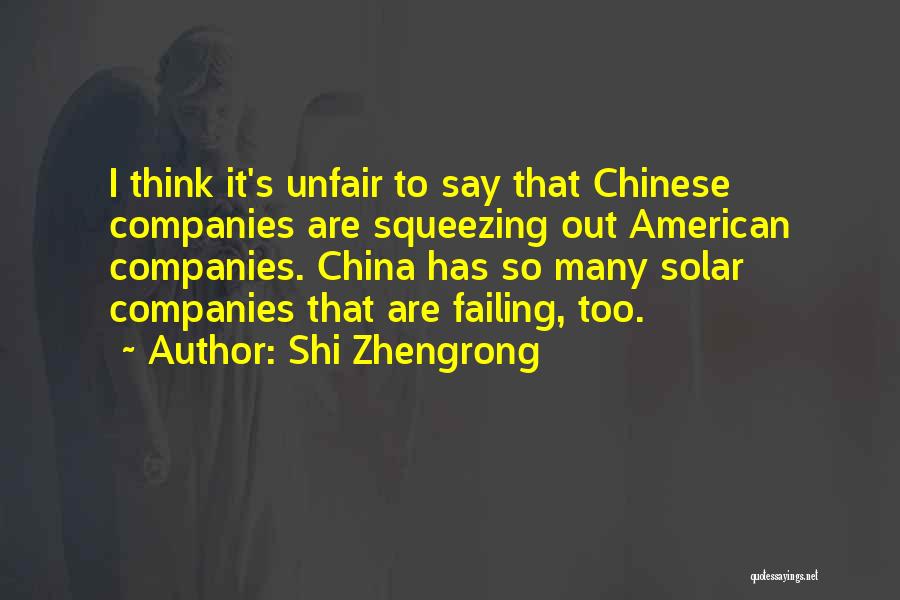Shi Zhengrong Quotes: I Think It's Unfair To Say That Chinese Companies Are Squeezing Out American Companies. China Has So Many Solar Companies