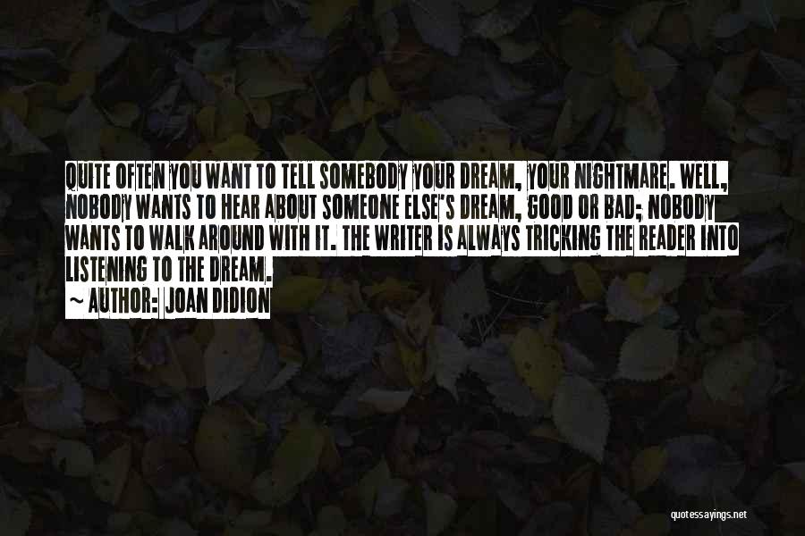 Joan Didion Quotes: Quite Often You Want To Tell Somebody Your Dream, Your Nightmare. Well, Nobody Wants To Hear About Someone Else's Dream,