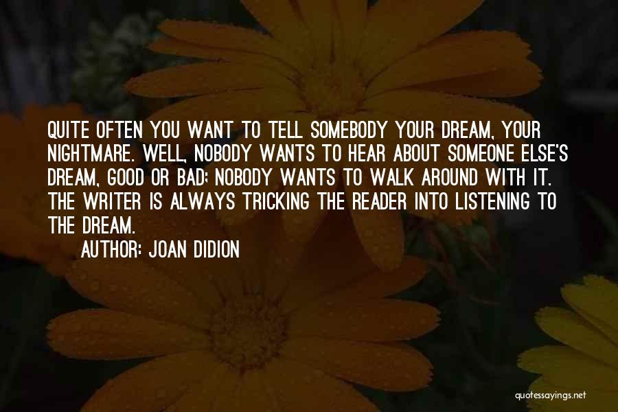 Joan Didion Quotes: Quite Often You Want To Tell Somebody Your Dream, Your Nightmare. Well, Nobody Wants To Hear About Someone Else's Dream,