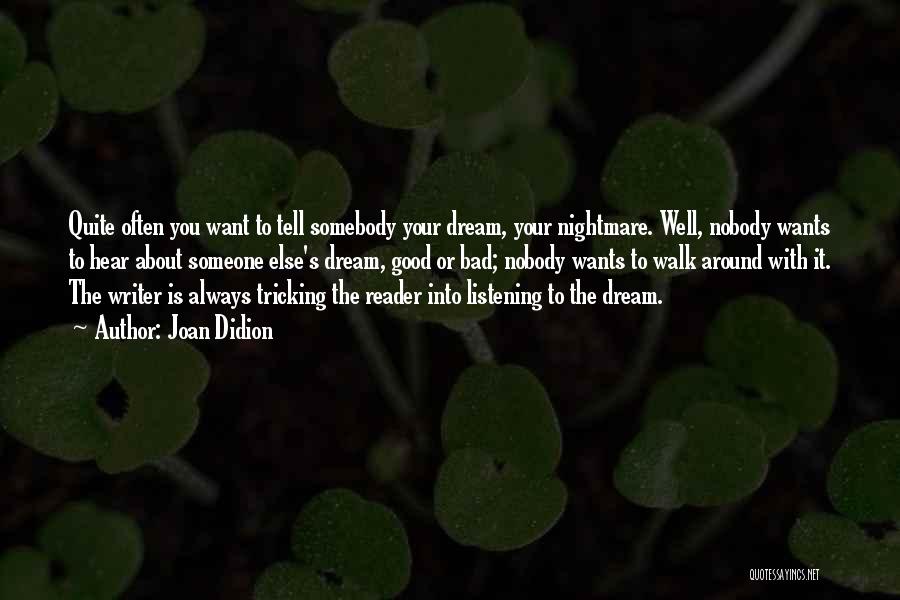 Joan Didion Quotes: Quite Often You Want To Tell Somebody Your Dream, Your Nightmare. Well, Nobody Wants To Hear About Someone Else's Dream,