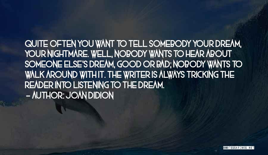 Joan Didion Quotes: Quite Often You Want To Tell Somebody Your Dream, Your Nightmare. Well, Nobody Wants To Hear About Someone Else's Dream,