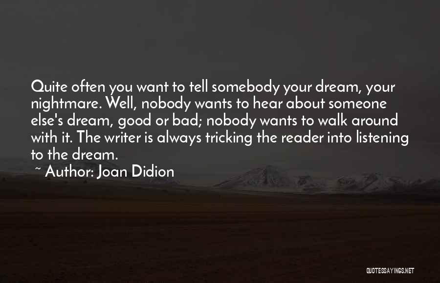Joan Didion Quotes: Quite Often You Want To Tell Somebody Your Dream, Your Nightmare. Well, Nobody Wants To Hear About Someone Else's Dream,