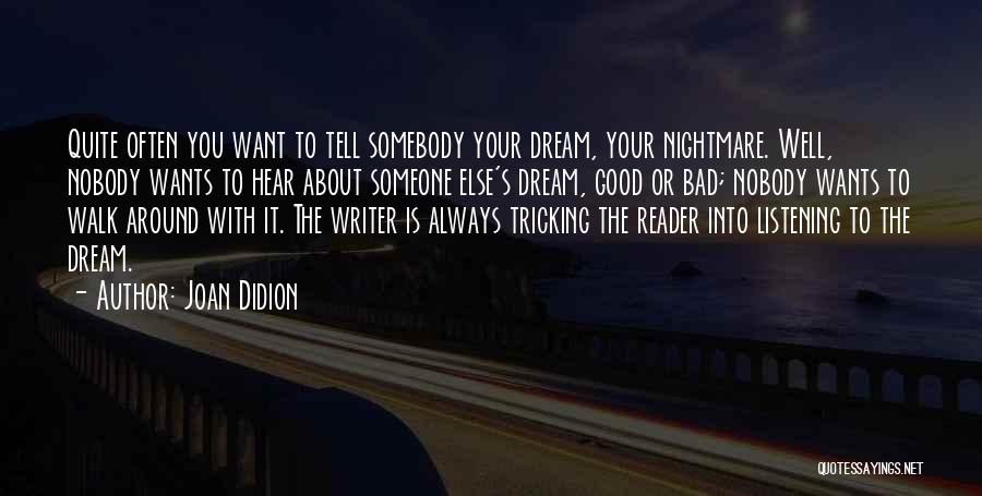 Joan Didion Quotes: Quite Often You Want To Tell Somebody Your Dream, Your Nightmare. Well, Nobody Wants To Hear About Someone Else's Dream,