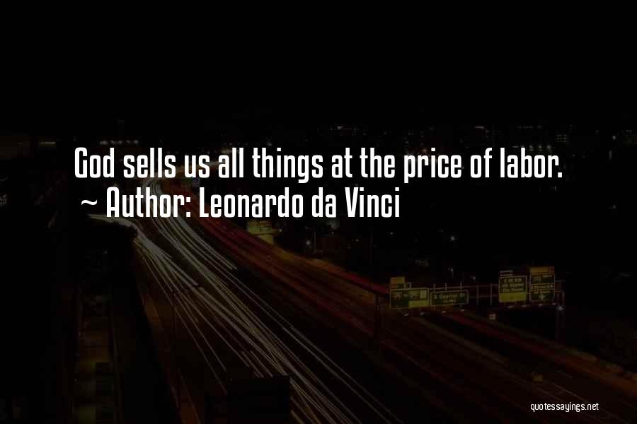Leonardo Da Vinci Quotes: God Sells Us All Things At The Price Of Labor.
