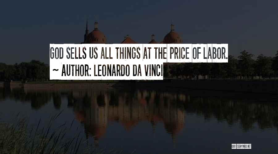 Leonardo Da Vinci Quotes: God Sells Us All Things At The Price Of Labor.