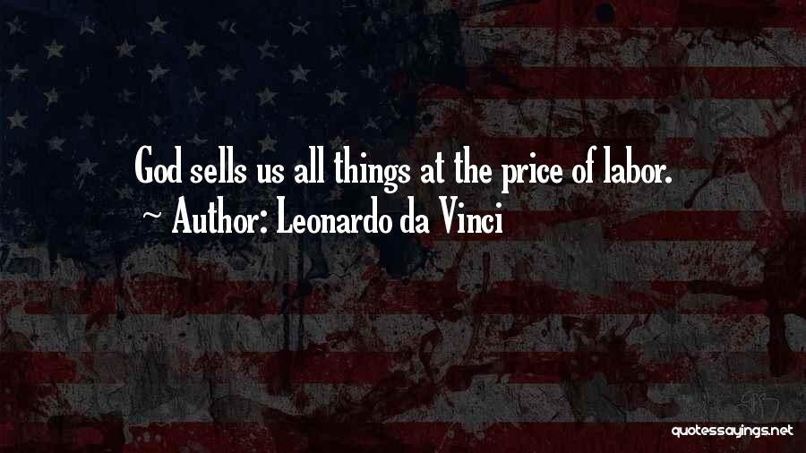 Leonardo Da Vinci Quotes: God Sells Us All Things At The Price Of Labor.