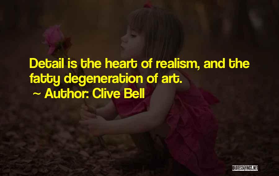 Clive Bell Quotes: Detail Is The Heart Of Realism, And The Fatty Degeneration Of Art.