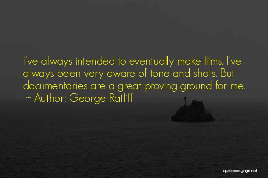 George Ratliff Quotes: I've Always Intended To Eventually Make Films. I've Always Been Very Aware Of Tone And Shots. But Documentaries Are A