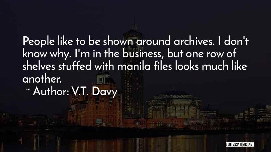 V.T. Davy Quotes: People Like To Be Shown Around Archives. I Don't Know Why. I'm In The Business, But One Row Of Shelves